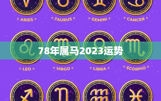 78年属马2023运势，78年属马的2023年运势如何