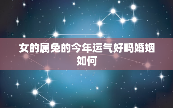 女的属兔的今年运气好吗婚姻如何，属兔的女人今年运势怎么样