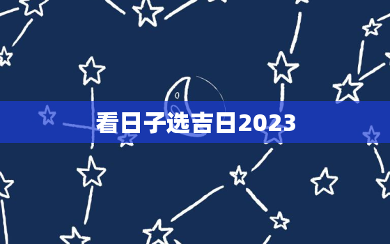 看日子选吉日2023，看日子选吉日2023提车