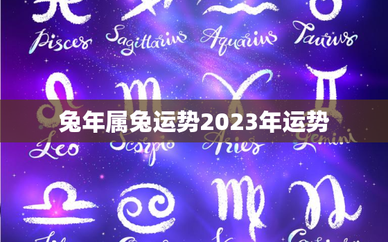 兔年属兔运势2023年运势，属兔2023年运势及运程_2022年属兔人的全年运势