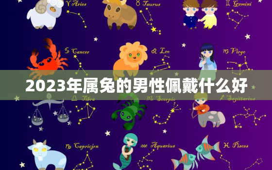 2023年属兔的男性佩戴什么好，2023年属兔本命年佩戴什么