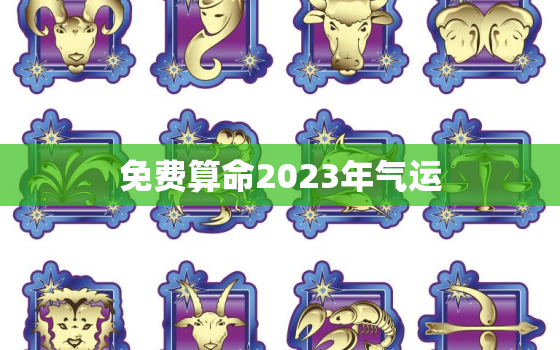 免费算命2023年气运，运势2023年运势