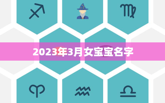 2023年3月女宝宝名字，2020年三月女孩名字