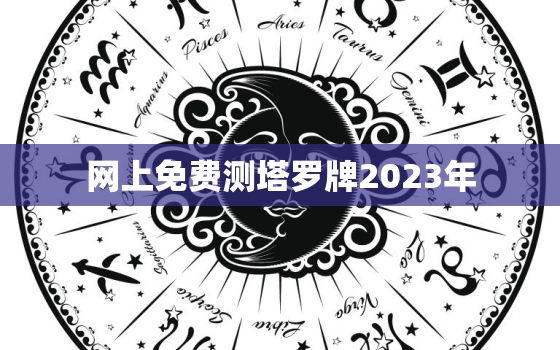 网上免费测塔罗牌2023年，免费测塔罗牌好不好