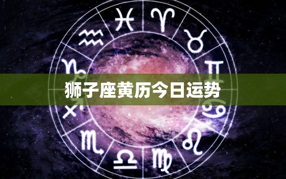 狮子座黄历今日运势，狮子座今日运势查询算命网