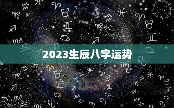 2023生辰八字运势，算命2023年运势