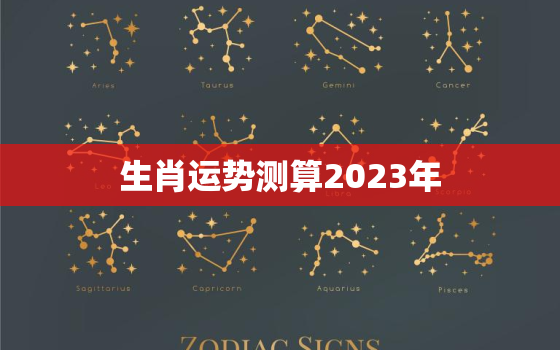 生肖运势测算2023年，十二生肖运程2023年运势每月运程