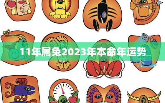 11年属兔2023年本命年运势，11年属兔2021年运势及运程每月运程