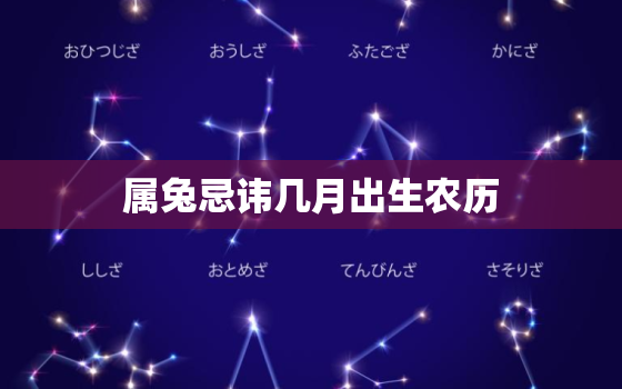 属兔忌讳几月出生农历，属兔忌讳几月出生农历生日