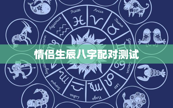 情侣生辰八字配对测试，情侣生辰八字算命配对