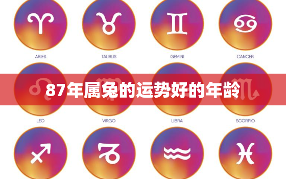 87年属兔的运势好的年龄，87年属兔一生的运势