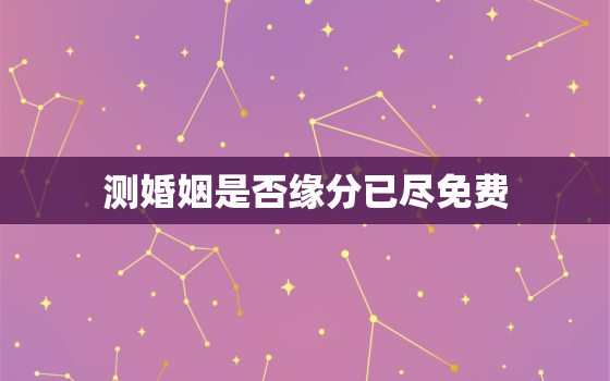 测婚姻是否缘分已尽免费，测姻缘是否还会走到一起免费