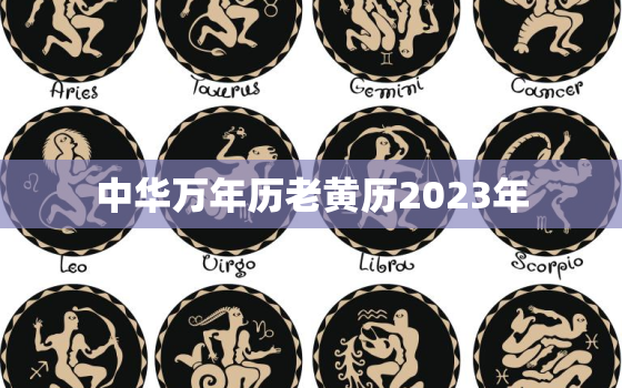 中华万年历老黄历2023年，中华万年历老黄历2023年黄道吉日