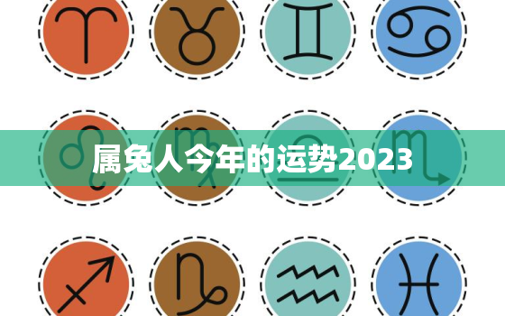 属兔人今年的运势2023，属兔人今年的运势87年2022