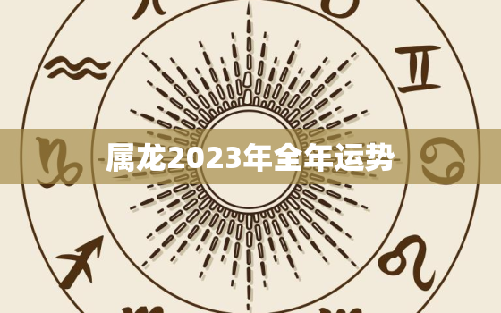 属龙2023年全年运势，1988属龙人2023年全年运势详解