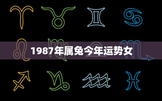 1987年属兔今年运势女，1987年属兔2021年运势
女兔