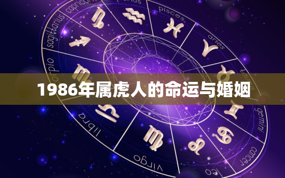 1986年属虎人的命运与婚姻，1986年几月出生的虎最苦命