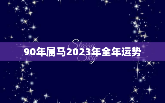 90年属马2023年全年运势，1990年属马人的幸运数字