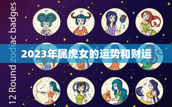 2023年属虎女的运势和财运，2023年属虎人的全年运势