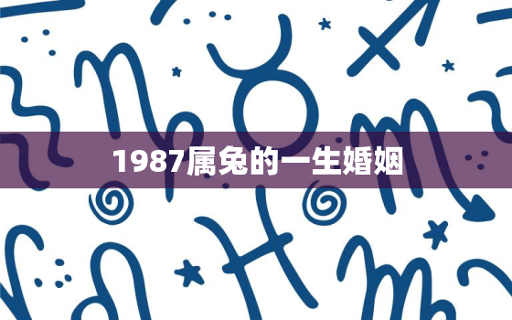 1987属兔的一生婚姻，1987年属兔的婚姻状况