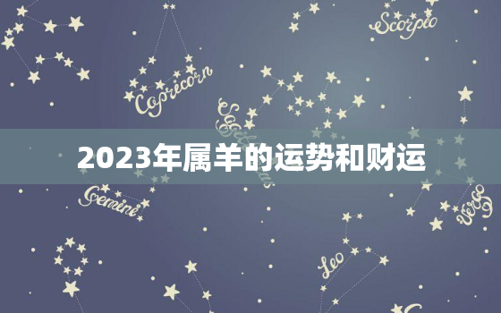 2023年属羊的运势和财运，2023年属羊的运势和财运1991年