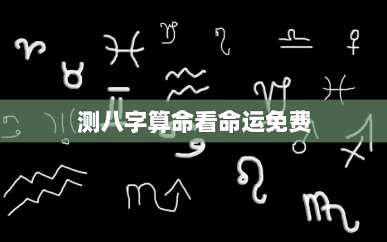 测八字算命看命运免费，测八字算命看命运