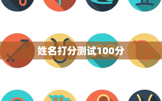 姓名打分测试100分，姓名
分测试打分免费