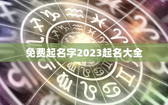 免费起名字2023起名大全，免费起名2020