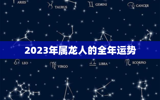 2023年属龙人的全年运势，2023年属龙人的全年运势1986出生