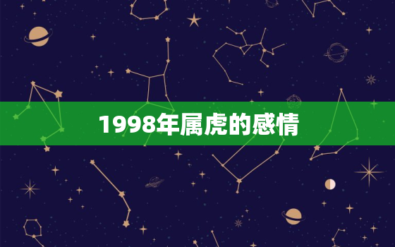 1998年属虎的感情，1998属虎的一生婚姻