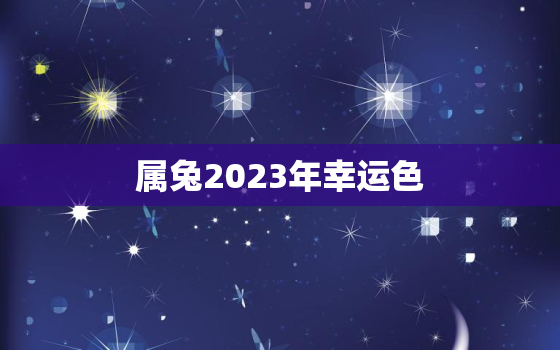 属兔2023年幸运色，1999年属兔的命运