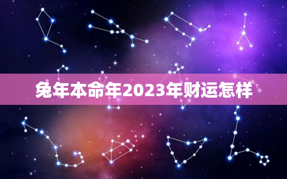 兔年本命年2023年财运怎样，2023年属兔本命年穿什么颜色的