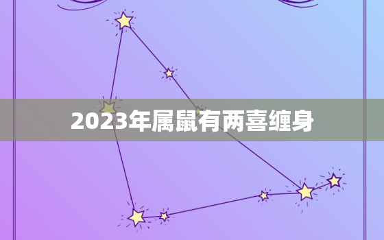 2023年属鼠有两喜缠身，2023年运势