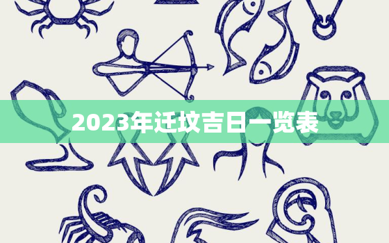 2023年迁坟吉日一览表，二0二一年迁坟吉日