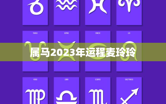 属马2023年运程麦玲玲，属马在2023年的运程