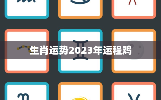 生肖运势2023年运程鸡，2023属鸡运程