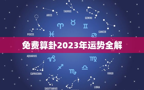 免费算卦2023年运势全解，免费算命2023年运势