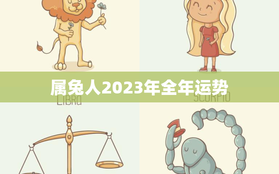 属兔人2023年全年运势，属兔人2023年全年运势运程每月