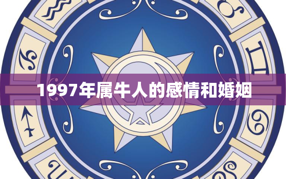 1997年属牛人的感情和婚姻，97年属牛人注定的婚姻