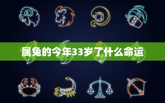 属兔的今年33岁了什么命运，属兔的今年33岁了什么命运呀