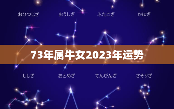 73年属牛女2023年运势，73年属牛女2023年运势运程