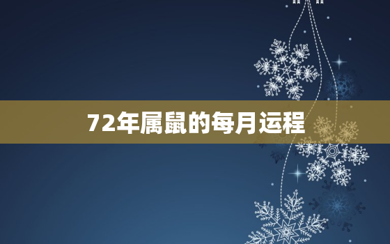 72年属鼠的每月运程，72年属鼠每月运势