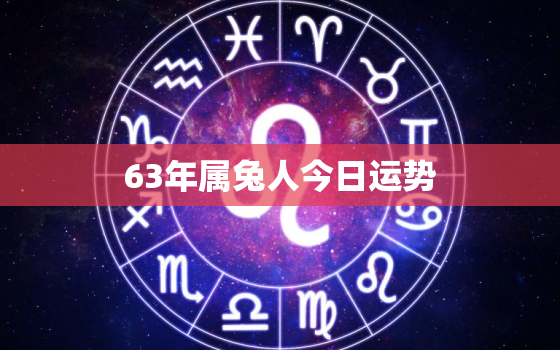 63年属兔人今日运势，63年属兔人今日运势财运非常网2021年2月27日