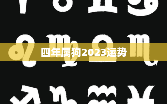 
四年属狗2023运势，
四年二零二零年属狗人运势