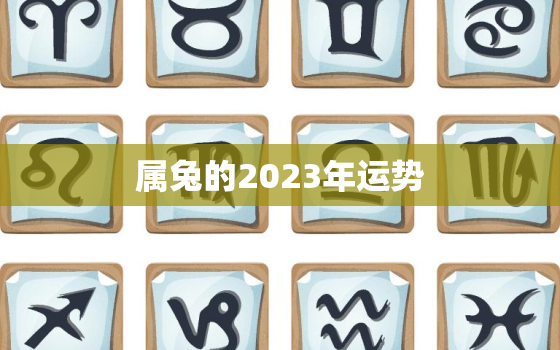 属兔的2023年运势，属兔人的命运