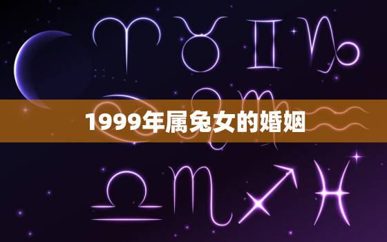 1999年属兔女的婚姻，1999年属兔女的婚姻要几岁