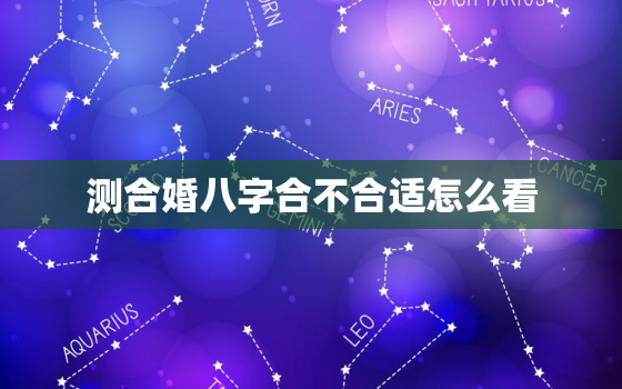 测合婚八字合不合适怎么看，测测八字合不合