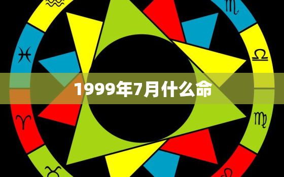 1999年7月什么命，1999年七月出生的人是什么命