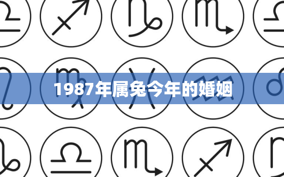 1987年属兔今年的婚姻，1987年属兔人婚姻运势