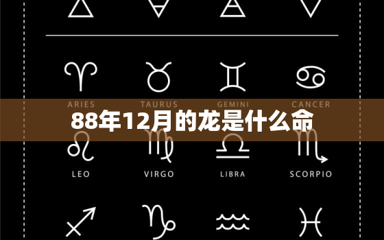 88年12月的龙是什么命，88年12月的龙是什么命,五行属性